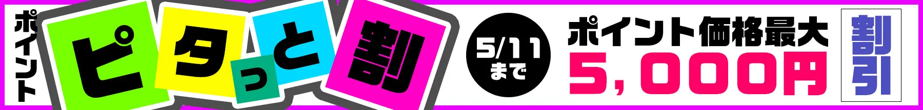【5/11まで】GW第二弾！ポイント ピタッと割キャンペーン